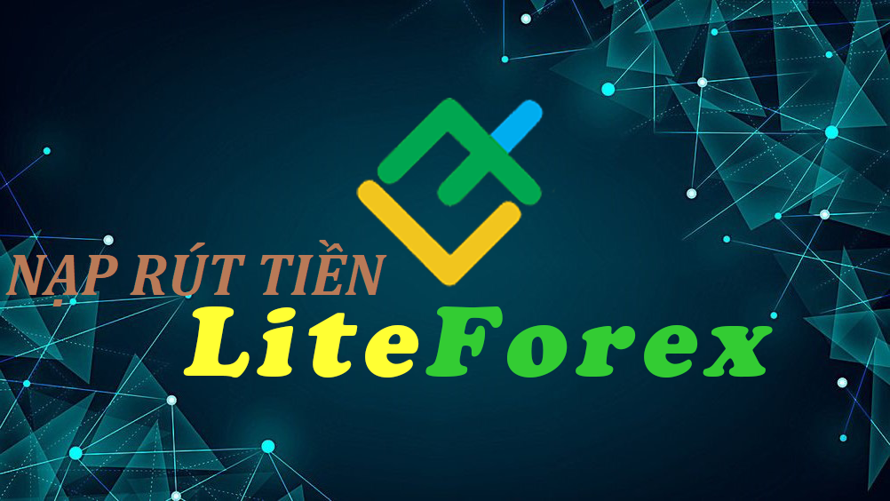 Hướng dẫn nạp rút tiền LiteForex